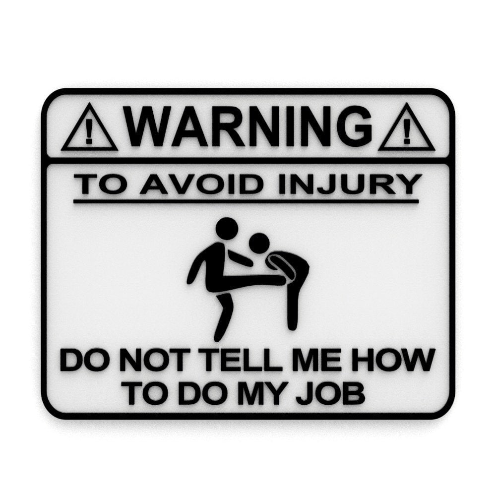 Funny Sign | Warning: To Avoid Injury Do Not Tell Me How To Do My Job