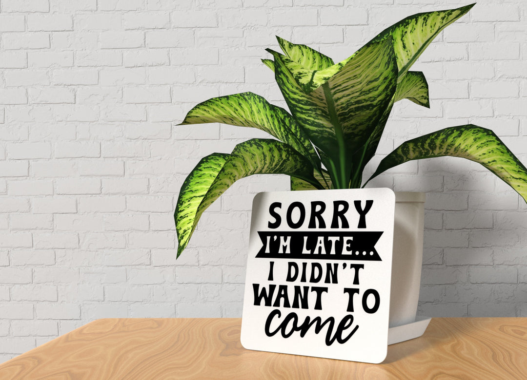 Sorry I'M Late I Didn't Want To Come | Funny sign For Home or Office