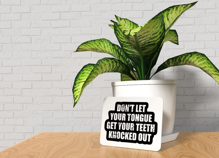 Don't Let Your Tongue Get Your Teeth Knocked Out | Funny sign For Home or Office