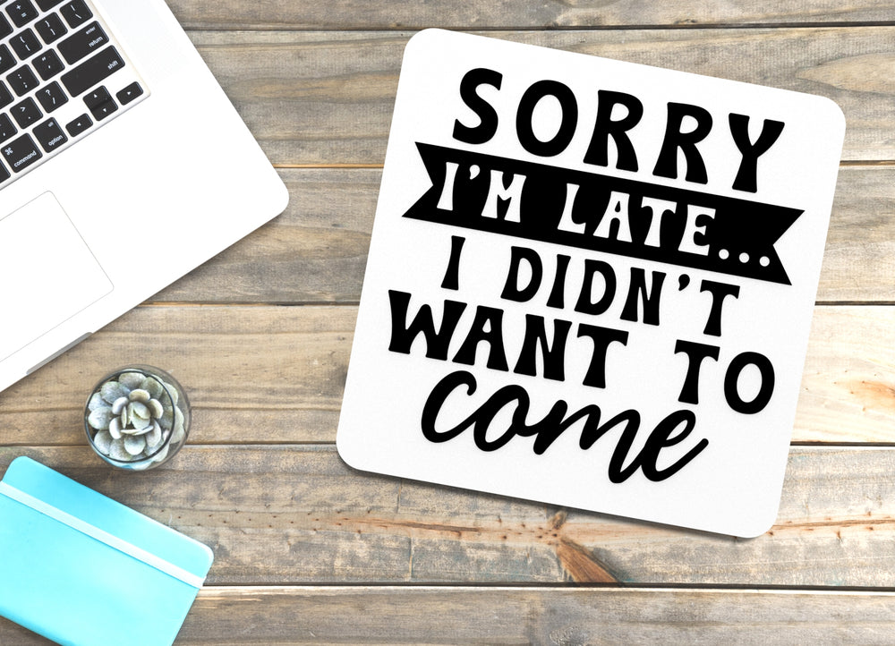 Sorry I'M Late I Didn't Want To Come | Funny sign For Home or Office