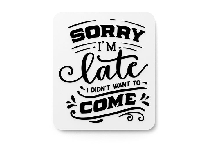 Sorry I'M Late I Don't Want To Come | Funny sign For Home or Office