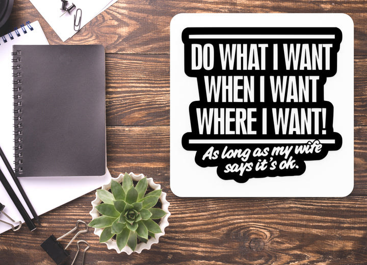 When I Want As Long As My Wife Says It's Ok | Funny sign For Home or Office