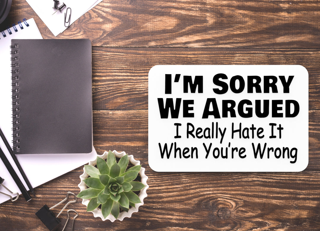 I'm Sorry We Argued | Funny sign For Home or Office