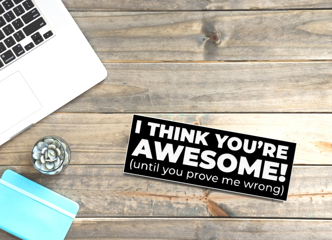I Think You're Awesome | Funny sign For Home or Office