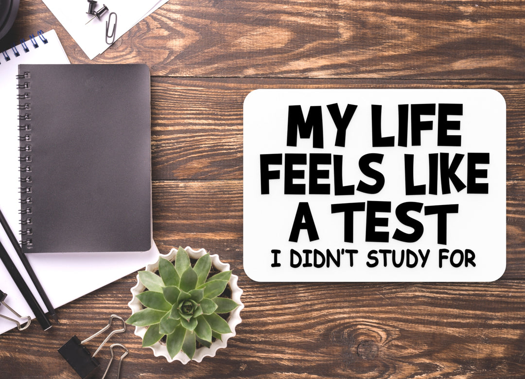 My Life Feels Like A Test I didn't Study for | Funny sign For Home or Office