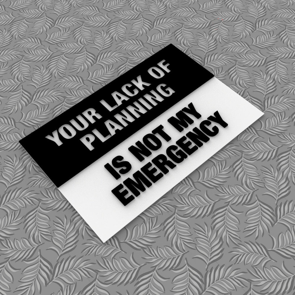 Sign | Your Lack Of Planning Is Not My Emergency