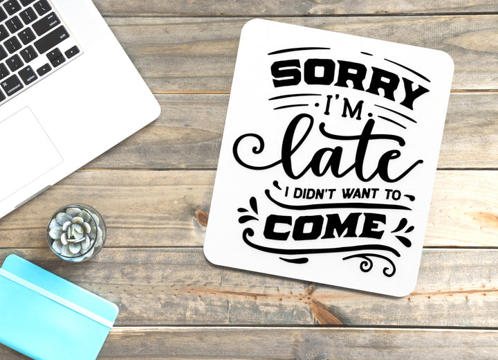 Sorry I'M Late I Don't Want To Come | Funny sign For Home or Office