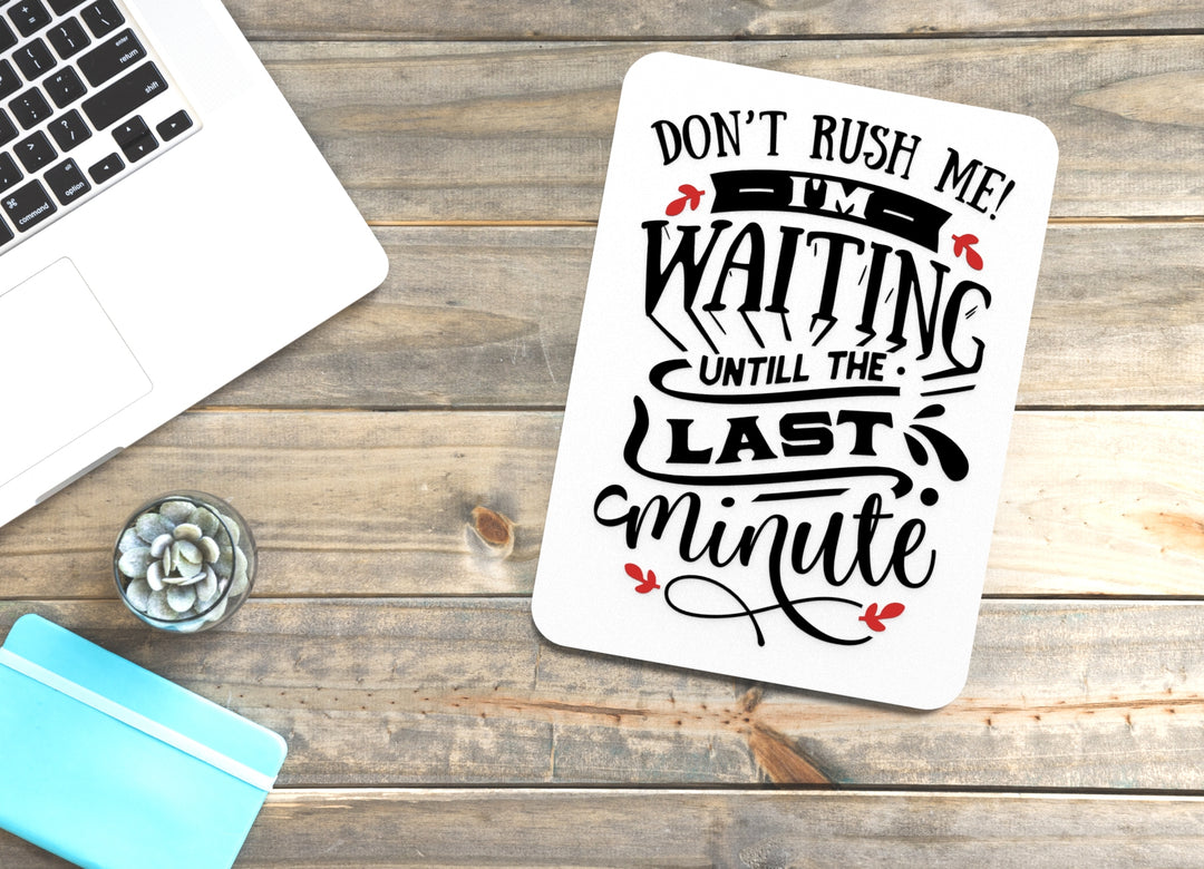 Don't Rush Me I'm Waiting Until The Last Minute | Funny sign For Home or Office