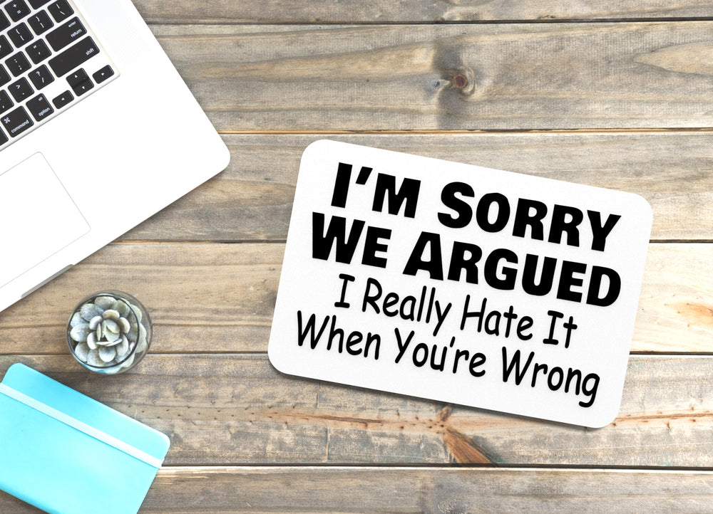 I'm Sorry We Argued | Funny sign For Home or Office