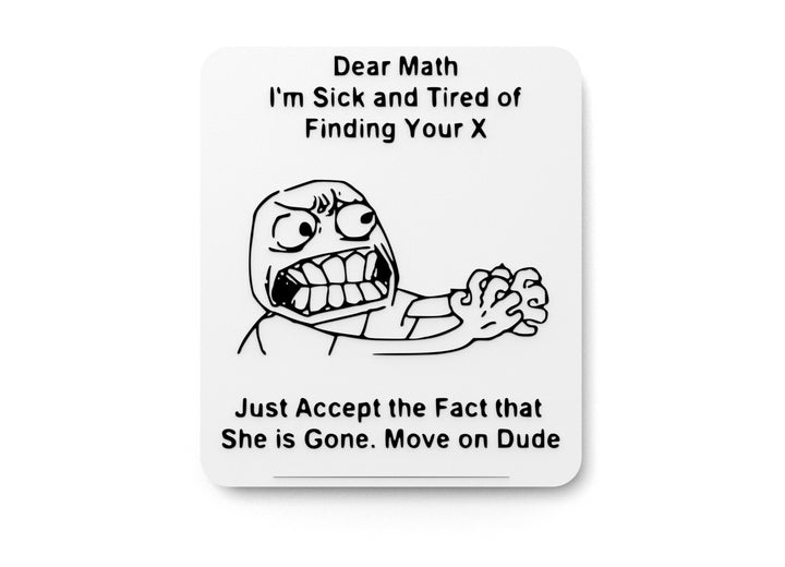 Dear Math I'm Sick And Tired Of Finding Your X | Funny sign For Home or Office