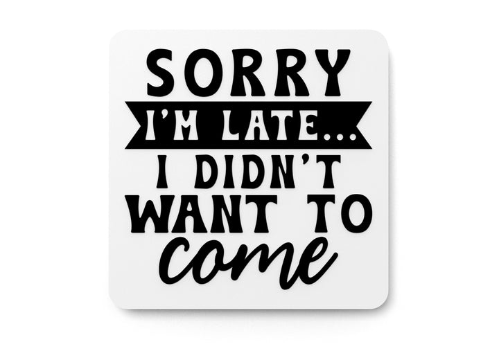 Sorry I'M Late I Didn't Want To Come | Funny sign For Home or Office