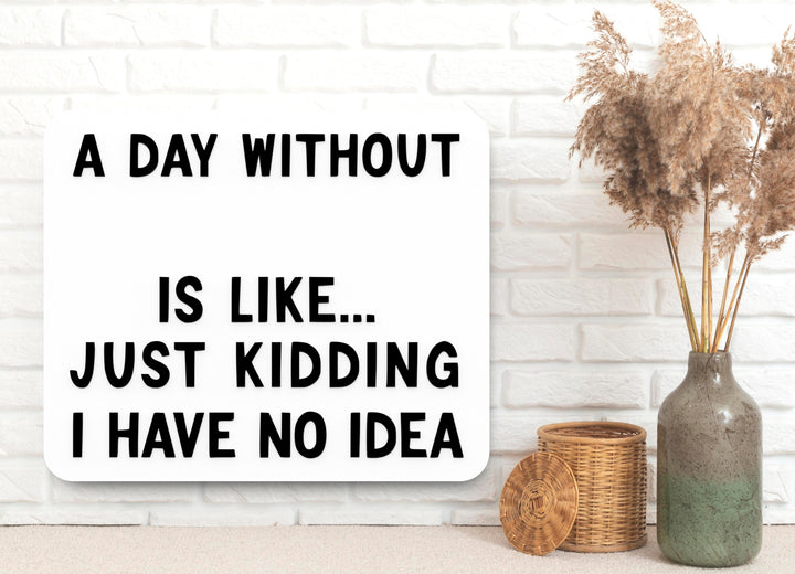 No Idea. Just Kidding. | Funny Minimalist Sign for Home, Desk, or Office Decor