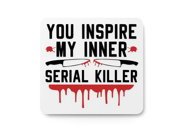 You Inspire My Inner Serial Killer | Funny sign For Home or Office