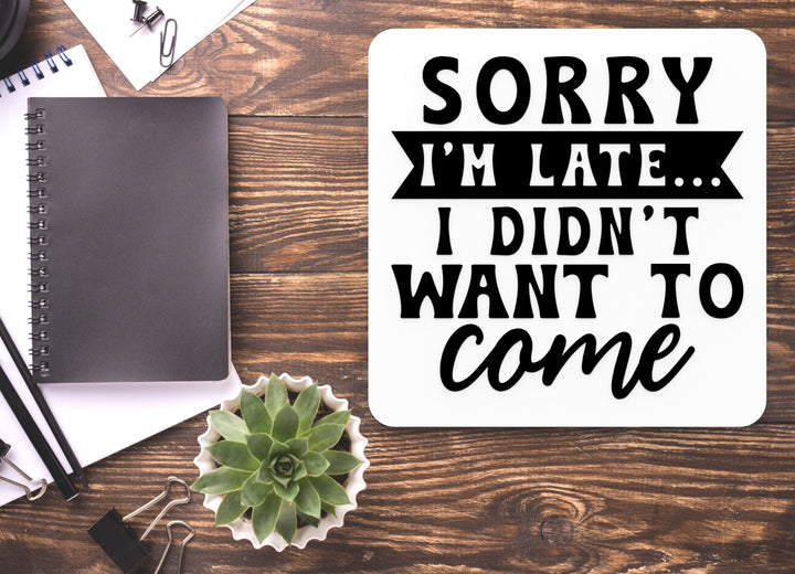 Sorry I'M Late I Didn't Want To Come | Funny sign For Home or Office