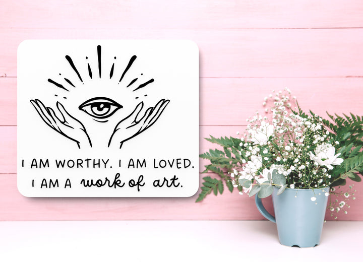 I Am Worthy. I Am Loved I Am A Work Of Art | Funny Sign for Home or Office