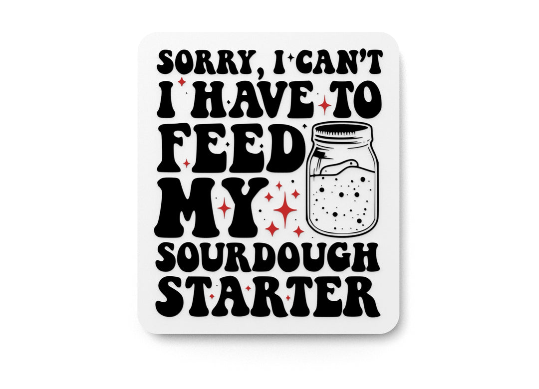 
  
  Sorry I Can't I Have To Feed My Sourdough Starter |Funny sign For Home or Office
  
