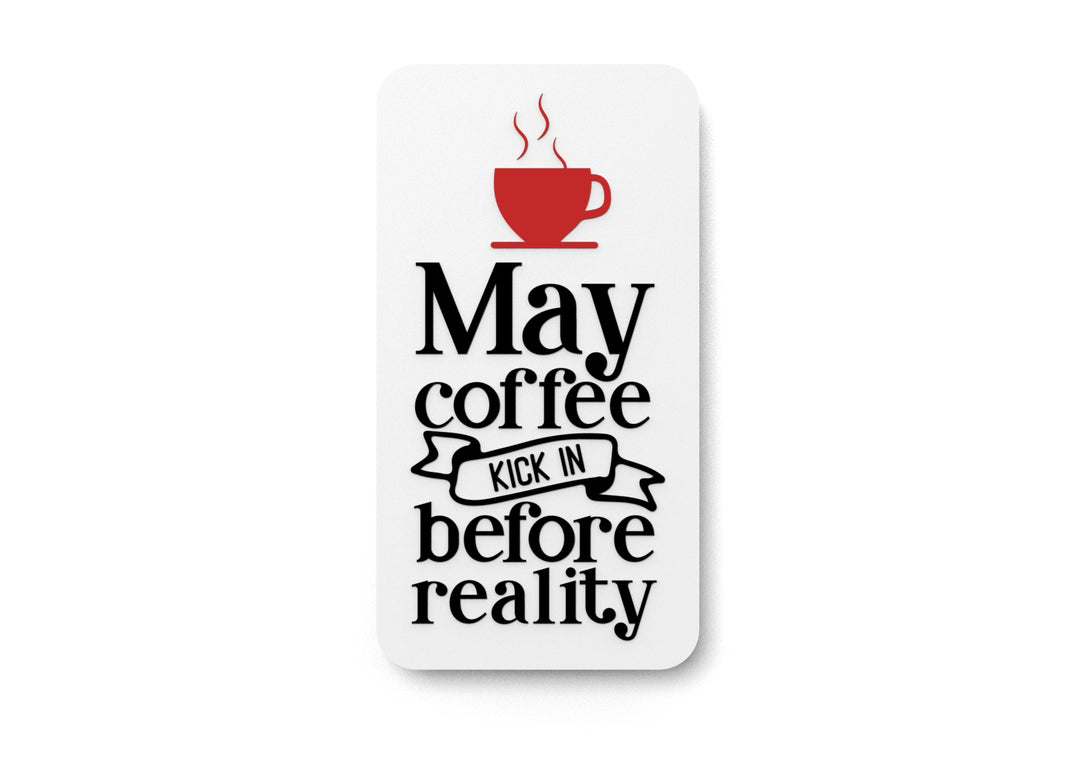 
  
  May Coffee Kick In Before Reality | Funny sign For Home or Office
  
