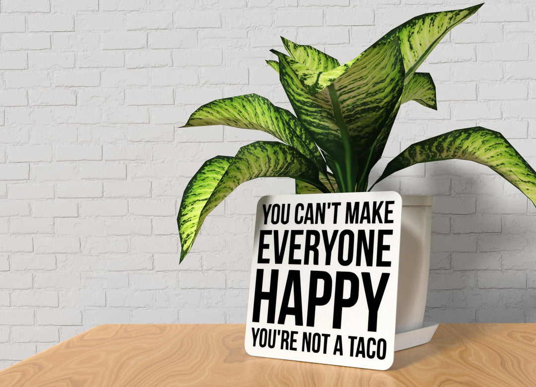 You Can't Make Everyone Happy You're Not A Taco | Funny sign For Home or Office
