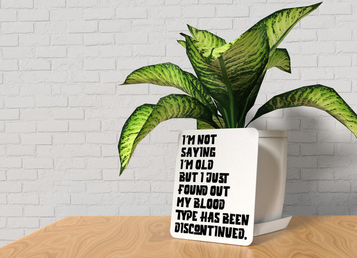 I'm Not Saying I'm Old But I Just Found Out My Blood Type Has Been Discontinued | Funny Sign for Home or Office