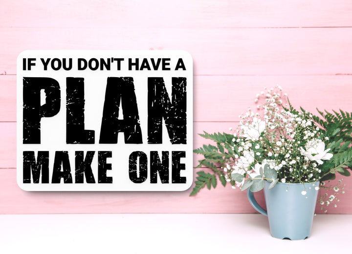 If You Don't Have A Plan Make One | Funny Sign for Home or Office