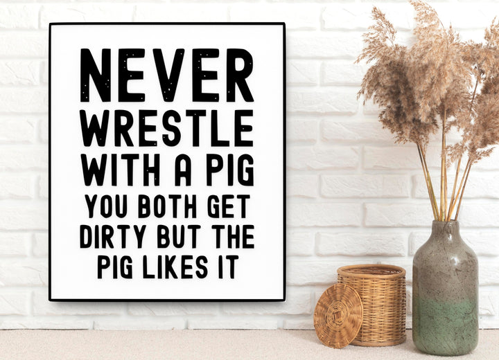 Never Wrestle with a Pig | Funny Sign for Home, Office, or Gift Decor