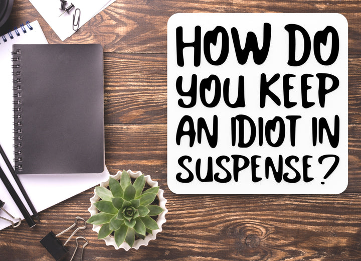 How Do You Keep An Idiot In Suspense | Funny Sign for Home or Office