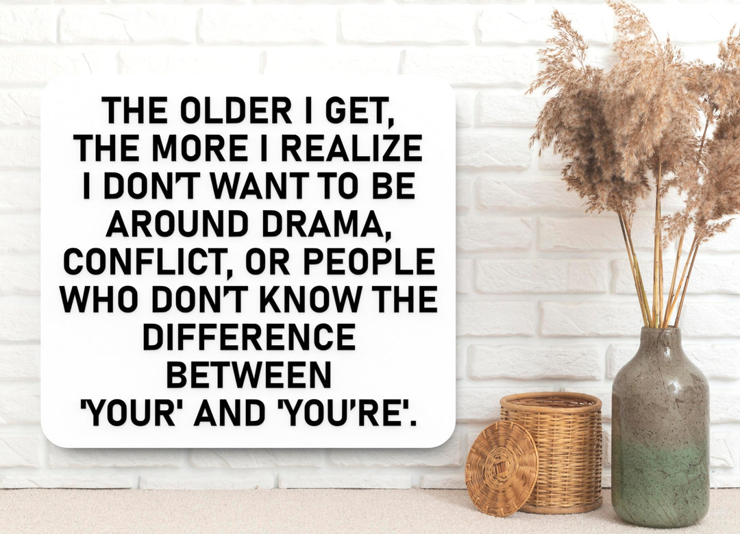 The Older I Get The More I Realize I Don't Want To Be Around Drama | Funny Sign for Home or Office