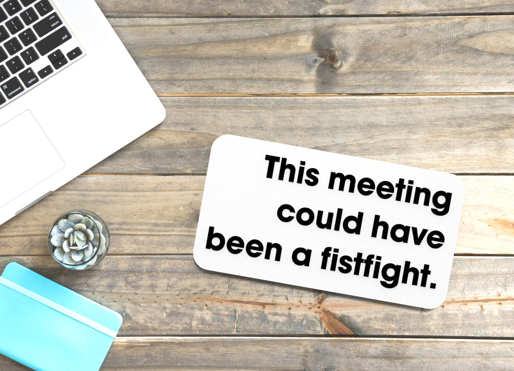 
  
  This Meeting Could Have Been A fistfight | Funny Sign for Home or Office
  

