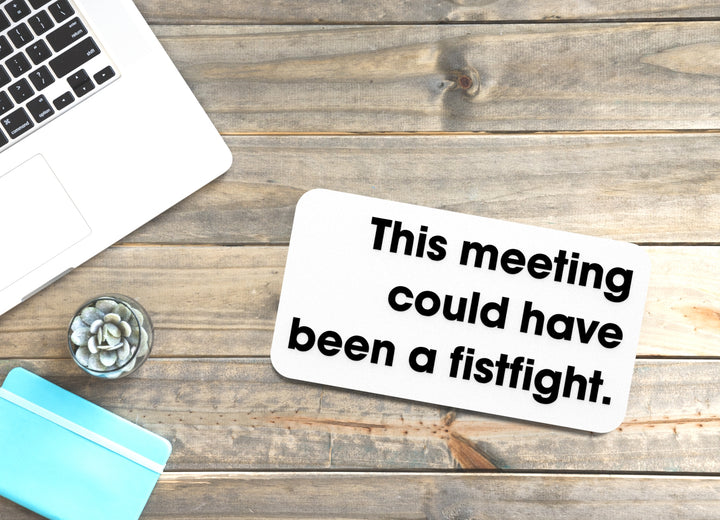 This Meeting Could Have Been A fistfight | Funny Sign for Home or Office