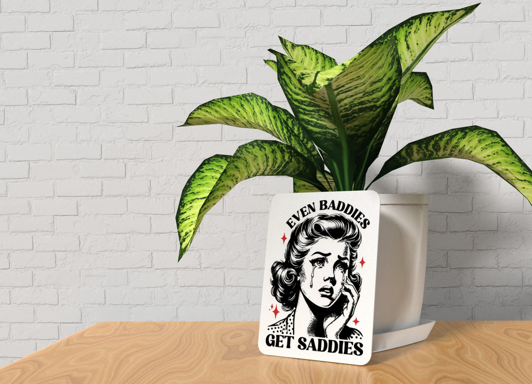Even Baddies Get Saddies | Funny Sign for Home or Office