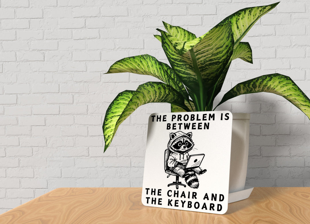 The Problem Is Between The Chair And The Keyboard | Funny Sign for Home & Office