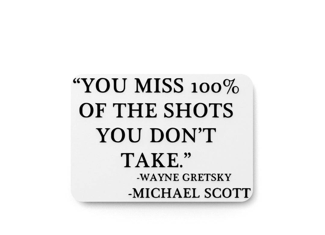
  
  You Miss 100% Of The Shots You Don't Take | Funny sign For Home or Office
  

