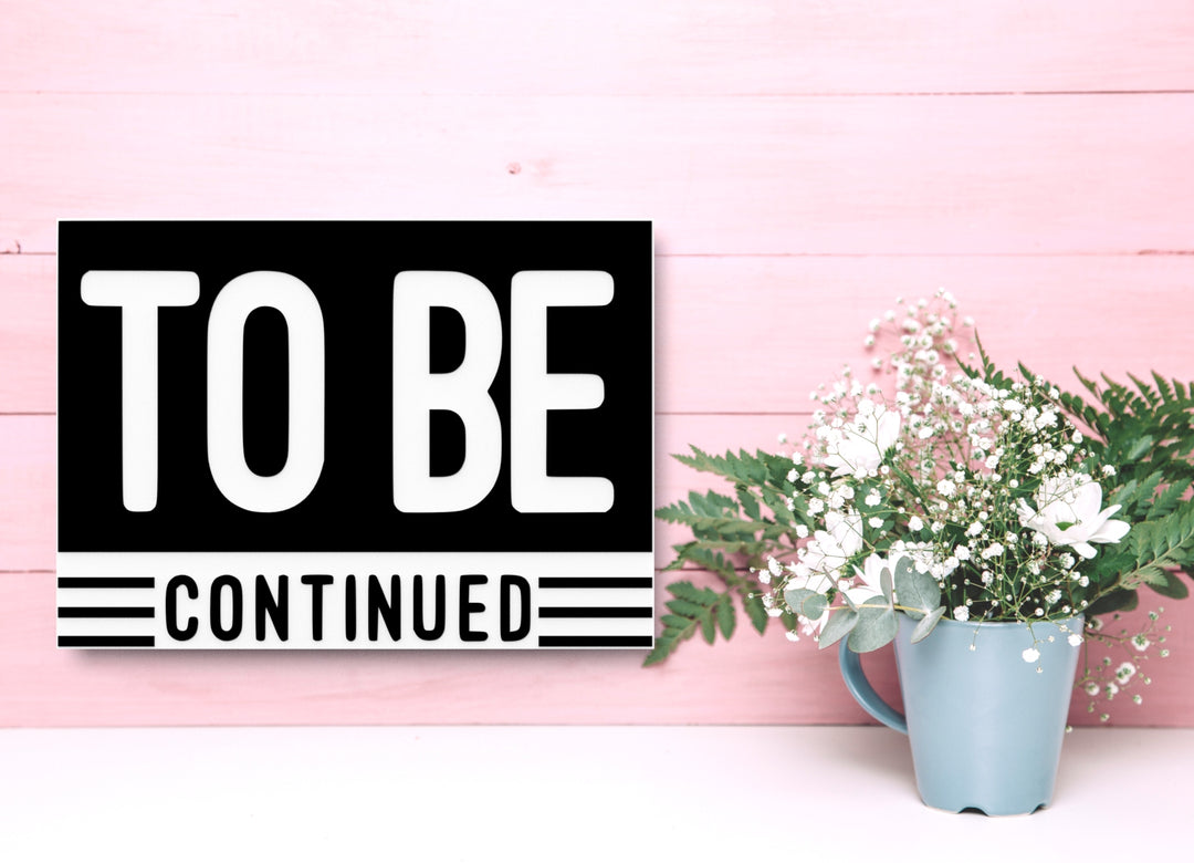 To Be Continued | Funny Sign for Home or Office