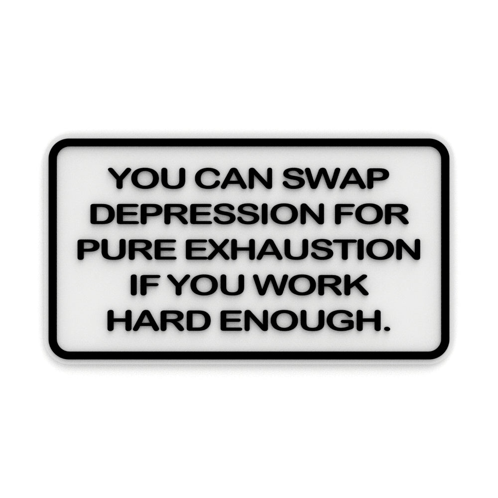 Sign | If You Work Hard Enough, You Can Replace Depression With Exhaustion