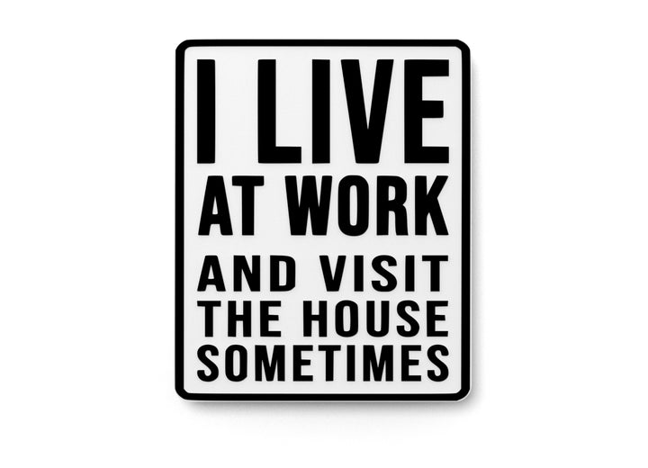 I Live At Work And Visit The House Sometimes | Funny Sign for Home or Office