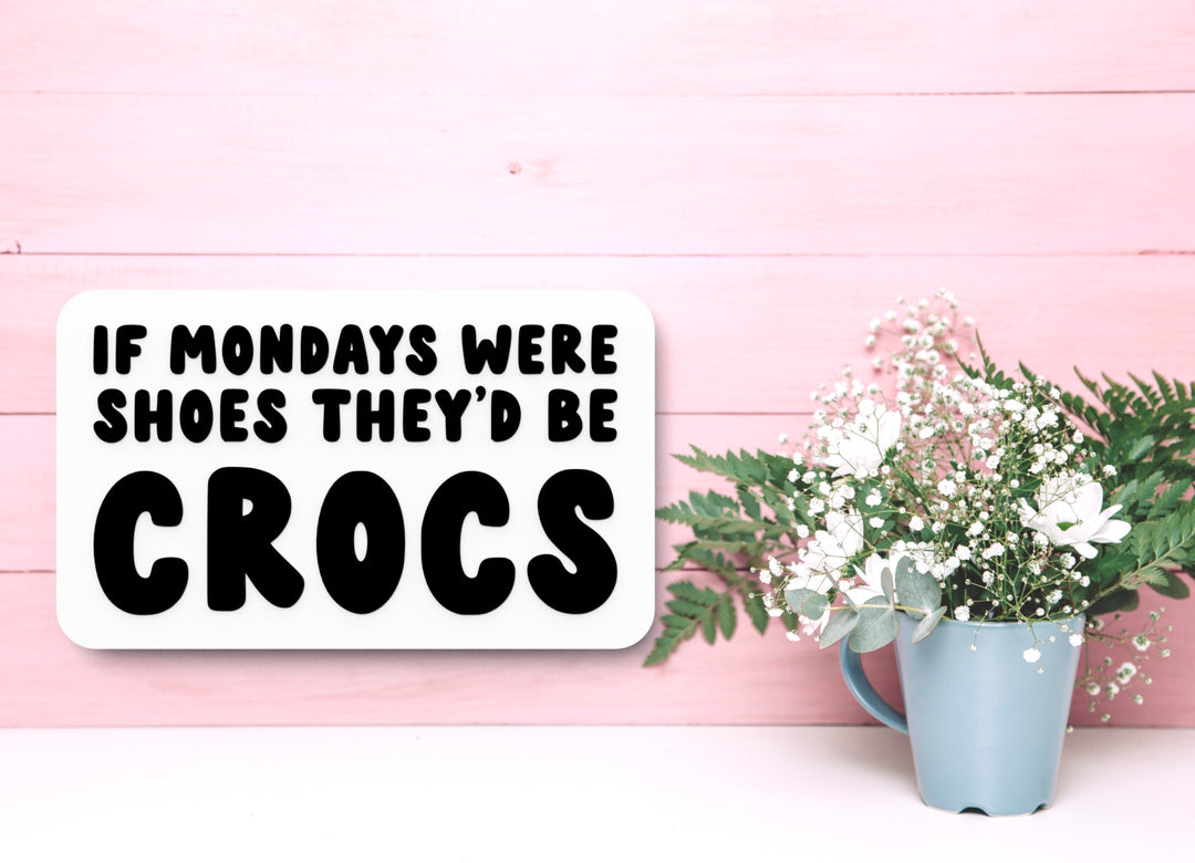 If Mondays Were Shoes They'd Be Crocs | Funny sign For Home or Office
