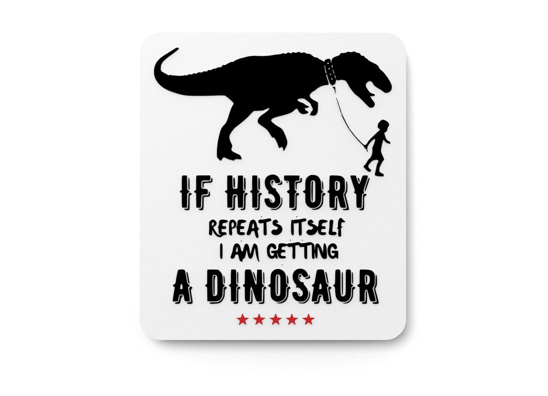 
  
  If History Repeats Itself I Am Getting A Dinosaur |Funny sign For Home or Office
  
