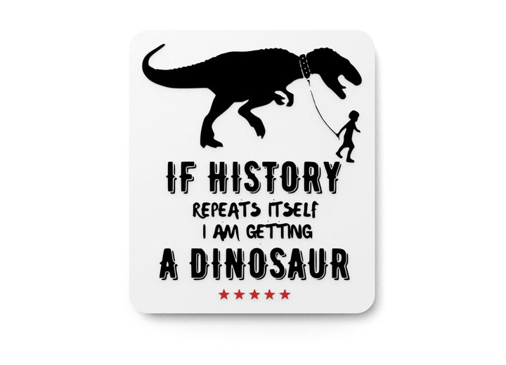 If History Repeats Itself I Am Getting A Dinosaur |Funny sign For Home or Office