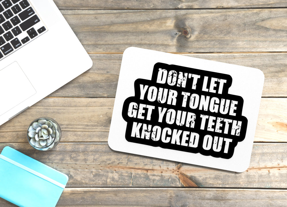 
  
  Don't Let Your Tongue Get Your Teeth Knocked Out | Funny sign For Home or Office
  
