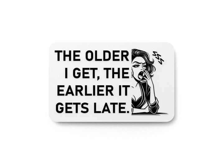 The Older I Get The Earlier It Gets Late | Funny sign For Home or Office