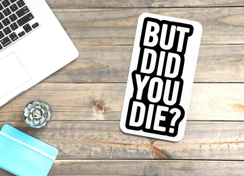 
  
  But Did You Die | Funny sign For Home or Office
  
