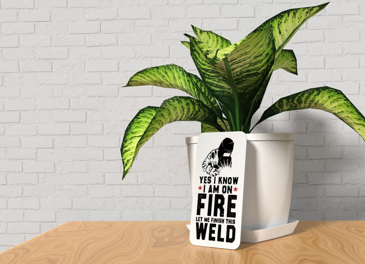 Yes I Know I Am On Fire Let Me Finish This Weld | Funny sign For Home or Office