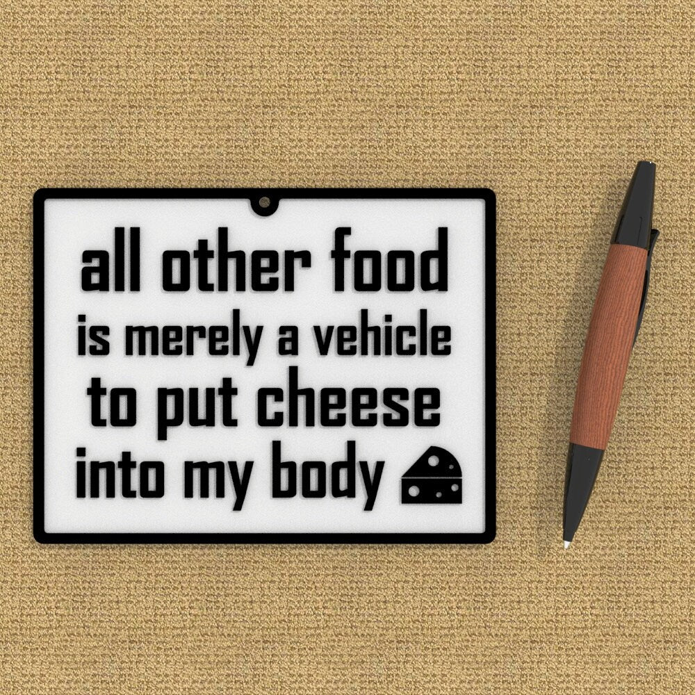 
  
  Funny Sign | All Other Food is Merely Vehicle to put Cheese into My Body
  
