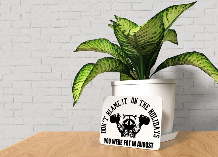 Don't Blame It On The Holidays You Were Fat In August | Funny Sign for Home or Office