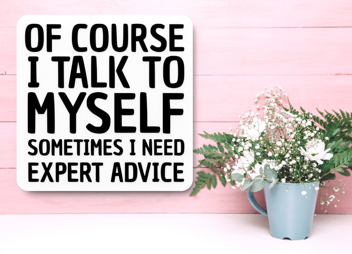 Of Course I Talk To Myself I Need Expert Advice | Funny sign For Home or Office