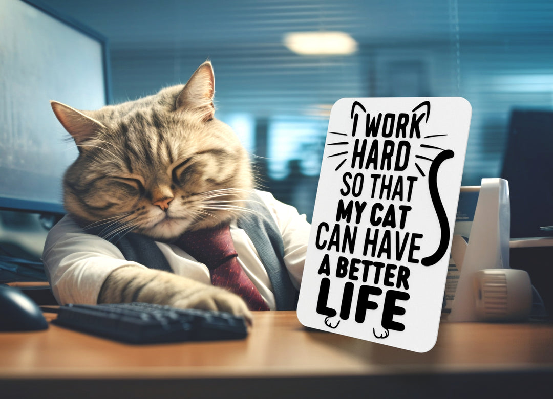 I Work Hard So That My Cat Can Have A Better Life |Funny sign For Home or Office