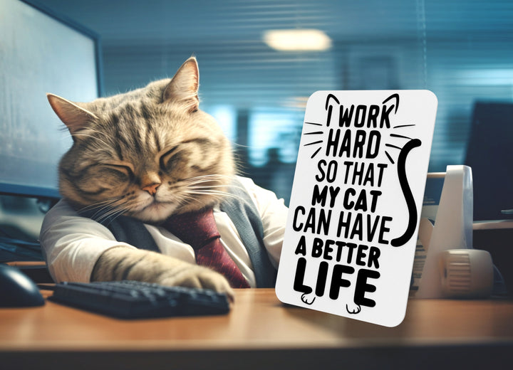 I Work Hard So That My Cat Can Have A Better Life |Funny sign For Home or Office