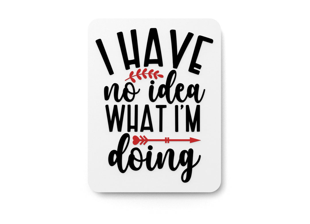 I Have No Idea What I'm Doing | Funny sign For Home or Office