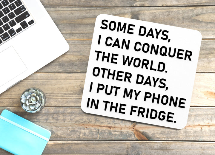 Some Days I Can Conquer The World Other Days I Put My Phone In The Fridge | Funny Sign for Home or Office