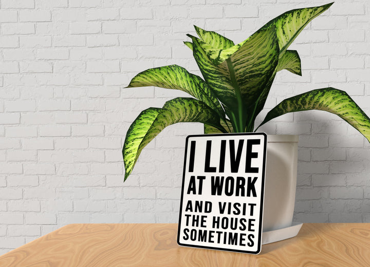 I Live At Work And Visit The House Sometimes | Funny Sign for Home or Office